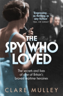 Image for The spy who loved  : the secrets and lives of one of Britain's bravest wartime heroines