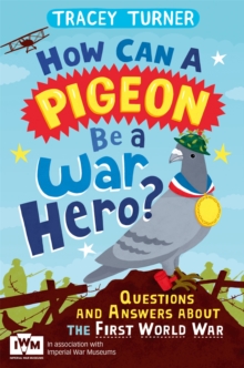 Image for How Can a Pigeon Be a War Hero? And Other Very Important Questions and Answers About the First World War