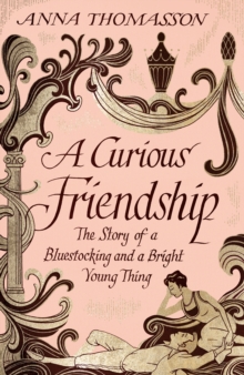 Image for A curious friendship  : the story of a bluestocking and a bright young thing