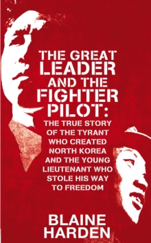 Image for The great leader and the fighter pilot  : the true story of the tyrant who created North Korea and the young lieutenant who stole his way to freedom