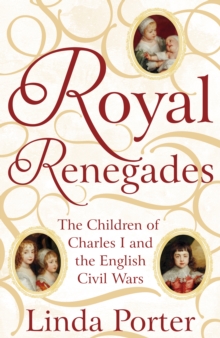 Image for Royal renegades  : the children of Charles I and the English civil wars