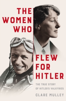 Image for The women who flew for Hitler  : the true story of Hitler's Valkyries