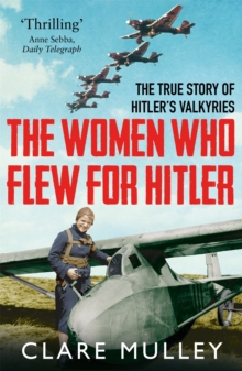 Image for The women who flew for Hitler  : the true story of Hitler's Valkyries