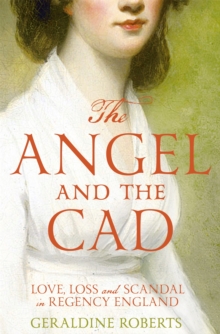 Image for The angel and the cad  : love, loss and scandal in Regency England