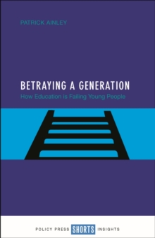 Image for Betraying a generation: how education is failing young people