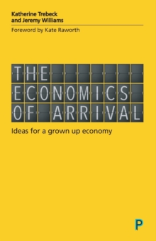 Image for The economics of arrival  : ideas for a grown-up economy
