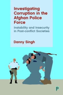 Image for Investigating corruption in the Afghan police force  : instability and insecurity in post-conflict societies