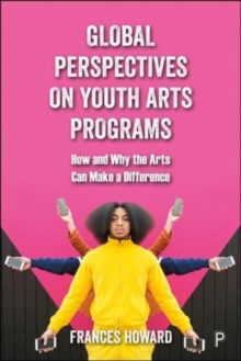 Global Perspectives on Youth Arts Programs: How and Why the Arts Can Make a Difference