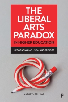 The Liberal Arts Paradox in Higher Education: Negotiating Inclusion and Prestige