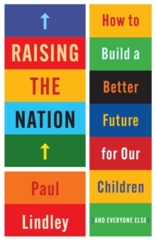Image for Raising the nation  : how to build a better future for our children (and everyone else)