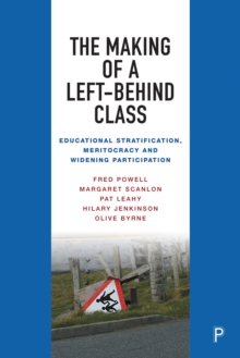 Image for The Making of a Left-Behind Class: Educational Stratification, Meritocracy and Widening Participation