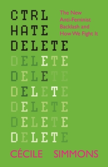 Image for Ctrl Hate Delete : The New Anti-Feminist Backlash and How We Fight It