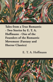 Image for Tales from a True Romantic - Two Stories by E. T. A. Hoffmann - One of the Founders of the Romantic Movement (Fantasy and Horror Classics)