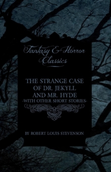 Image for The Strange Case of Dr. Jekyll and Mr. Hyde - With Other Short Stories by Robert Louis Stevenson (Fantasy and Horror Classics)