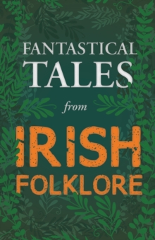 Image for Fantastical Tales from Irish Folklore - Stories from the Hero Sagas and Wonder-Quests (Fantasy and Horror Classics)