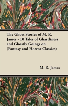 Image for The Ghost Stories of M. R. James - 10 Tales of Ghastliness and Ghostly Goings on (Fantasy and Horror Classics)