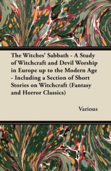 Image for The Witches Sabbath - A Study of Witchcraft and Devil Worship in Europe Up to the Modern Age - Including a Section of Short Stories on Witchcraft (Fantasy and Horror Classics)