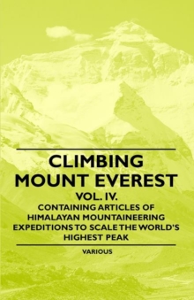 Image for Climbing Mount Everest - Vol. IV. - Containing Articles of Himalayan Mountaineering Expeditions to Scale the World's Highest Peak
