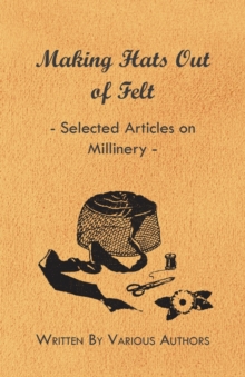 Image for Making Hats Out of Felt - Selected Articles on Millinery