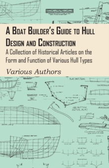 Image for A Boat Builder's Guide to Hull Design and Construction - A Collection of Historical Articles on the Form and Function of Various Hull Types
