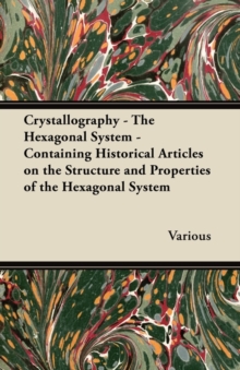 Image for Crystallography - The Hexagonal System - Containing Historical Articles on the Structure and Properties of the Hexagonal System