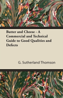 Image for Butter and Cheese - A Commercial and Technical Guide to Good Qualities and Defects