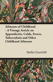 Image for Ailments of Childhood - A Vintage Article on Appendicitis, Colds, Fevers, Tuberculosis and Other Childhood Ailments