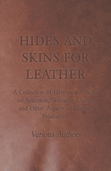 Image for Hides and Skins for Leather - A Collection of Historical Articles on Selection, Skinning, Curing and Other Aspects of Leather Production