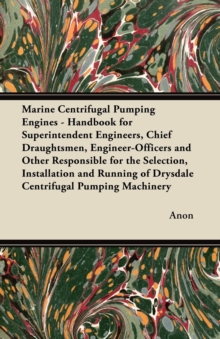 Image for Marine Centrifugal Pumping Engines - Handbook for Superintendent Engineers, Chief Draughtsmen, Engineer-Officers and Other Responsible for the Selection, Installation and Running of Drysdale Centrifug