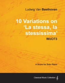 Image for Ludwig Van Beethoven - 10 Variations on 'La Stessa, La Stessissima' WoO73 - A Score for Solo Piano