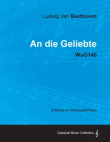 Image for Ludwig Van Beethoven - An Die Geliebte - WoO140 - A Score for Voice and Piano