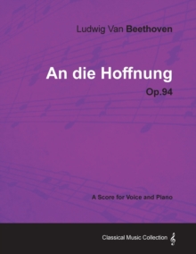 Image for Ludwig Van Beethoven - An Die Hoffnung - Op.94 - A Score for Voice and Piano