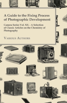 Image for A Guide to the Fixing Process of Photographic Development - Camera Series Vol. XII. - A Selection of Classic Articles on the Chemistry of Photography