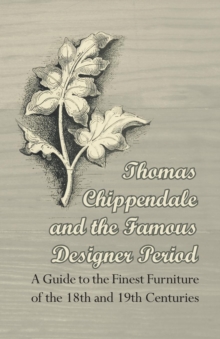 Image for Thomas Chippendale and the Famous Designer Period - A Guide to the Finest Furniture of the 18th and 19th Centuries