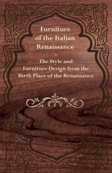 Image for Furniture of the Italian Renaissance - The Style and Furniture Design from the Birth Place of the Renaissance
