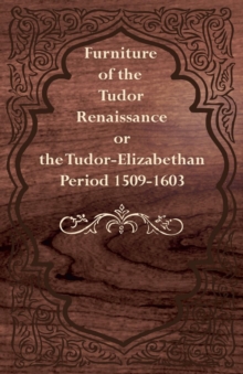 Image for Furniture of the Tudor Renaissance or the Tudor-Elizabethan Period 1509-1603