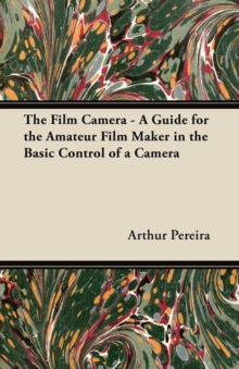 Image for The Film Camera - A Guide for the Amateur Film Maker in the Basic Control of a Camera