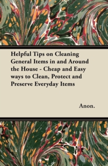 Image for Helpful Tips on Cleaning General Items in and Around the House - Cheap and Easy Ways to Clean, Protect and Preserve Everyday Items