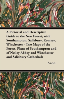 Image for A Pictorial and Descriptive Guide to the New Forest, with Southampton, Salisbury, Romsey, Winchester - Two Maps of the Forest, Plans of Southampton and of Netley Abbey and Winchester and Salisbury Cat