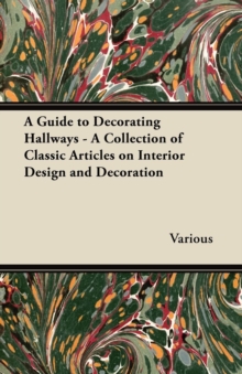 Image for A Guide to Decorating Hallways - A Collection of Classic Articles on Interior Design and Decoration