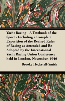 Image for Yacht Racing - A Textbook of the Sport - Including a Complete Exposition of the Revised Rules of Racing as Amended and Re-Adopted by the International Yacht Racing Union Conference Held in London, Nov