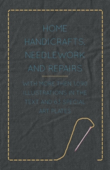 Image for Home Handicrafts, Needlework and Repairs - With More Then 1,090 Illustrations in the Text and 63 Special Art Plates