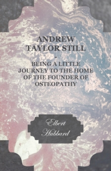 Image for Andrew Taylor Still - Being a Little Journey to the Home of the Founder of Osteopathy
