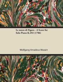 Image for Le Nozze Di Figaro - A Score for Solo Piano K.492 (1786)