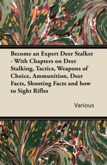 Image for Become an Expert Deer Stalker - With Chapters on Deer Stalking, Tactics, Weapons of Choice, Ammunition, Deer Facts, Shooting Facts and How to Sight Ri.