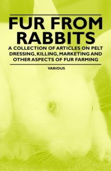 Image for Fur from Rabbits - A Collection of Articles on Pelt Dressing, Killing, Marketing and Other Aspects of Fur Farming.