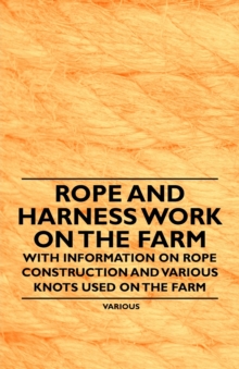 Image for Rope and Harness Work on the Farm - With Information on Rope Construction and Various Knots Used on the Farm.