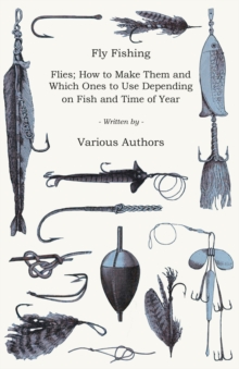 Image for Fly Fishing - Flies; How to Make them and which ones to use Depending on Fish and Time of Year.