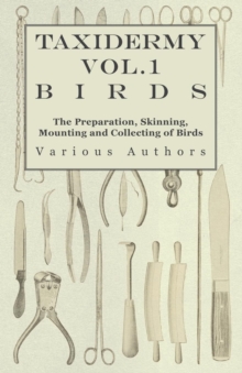 Image for Taxidermy Vol.1 Birds - The Preparation, Skinning, Mounting and Collecting of Birds.