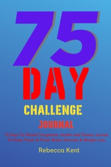 Image for 75 Day Challenge 75 Days To Mental Toughness, Health and Fitness Journal To Keep Track of Food, Water, Exercise & Weight Loss : Large Print A Body Workout & Mental Health Notebook Log Book, Meal Plann